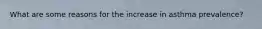 What are some reasons for the increase in asthma prevalence?