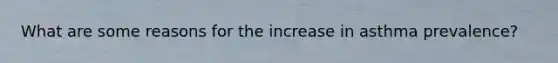 What are some reasons for the increase in asthma prevalence?
