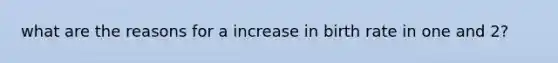 what are the reasons for a increase in birth rate in one and 2?