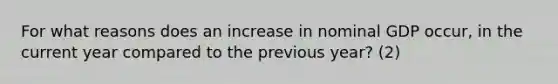 For what reasons does an increase in nominal GDP occur, in the current year compared to the previous year? (2)