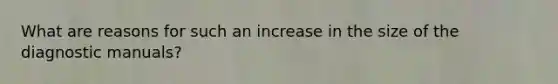 What are reasons for such an increase in the size of the diagnostic manuals?