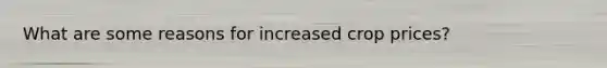 What are some reasons for increased crop prices?