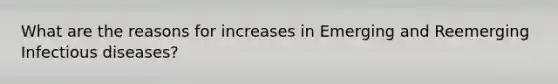 What are the reasons for increases in Emerging and Reemerging Infectious diseases?