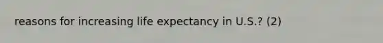 reasons for increasing life expectancy in U.S.? (2)