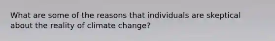 What are some of the reasons that individuals are skeptical about the reality of climate change?