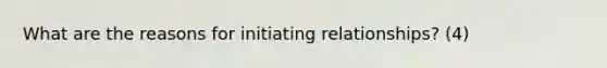 What are the reasons for initiating relationships? (4)