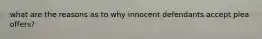 what are the reasons as to why innocent defendants accept plea offers?