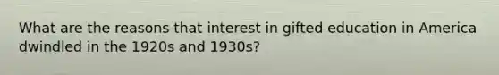 What are the reasons that interest in gifted education in America dwindled in the 1920s and 1930s?