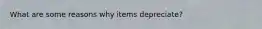 What are some reasons why items depreciate?