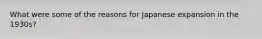 What were some of the reasons for Japanese expansion in the 1930s?