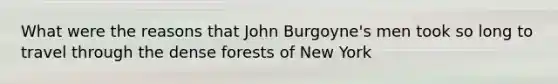 What were the reasons that John Burgoyne's men took so long to travel through the dense forests of New York