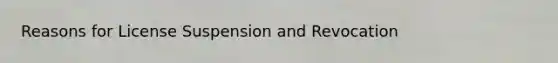 Reasons for License Suspension and Revocation
