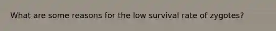 What are some reasons for the low survival rate of zygotes?