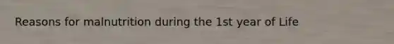 Reasons for malnutrition during the 1st year of Life