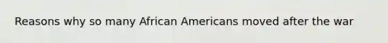 Reasons why so many African Americans moved after the war