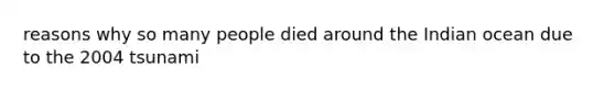 reasons why so many people died around the Indian ocean due to the 2004 tsunami