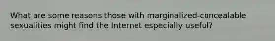 What are some reasons those with marginalized-concealable sexualities might find the Internet especially useful?