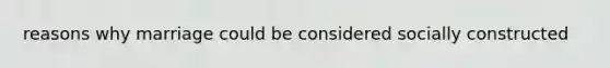 reasons why marriage could be considered socially constructed