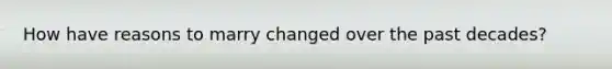 How have reasons to marry changed over the past decades?