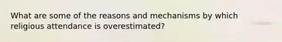 What are some of the reasons and mechanisms by which religious attendance is overestimated?