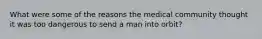 What were some of the reasons the medical community thought it was too dangerous to send a man into orbit?
