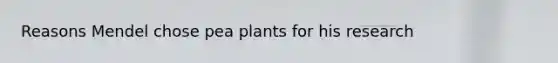 Reasons Mendel chose pea plants for his research