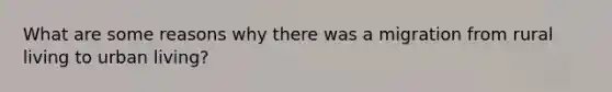 What are some reasons why there was a migration from rural living to urban living?