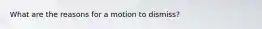 What are the reasons for a motion to dismiss?