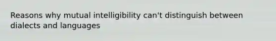 Reasons why mutual intelligibility can't distinguish between dialects and languages