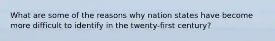 What are some of the reasons why nation states have become more difficult to identify in the twenty-first century?