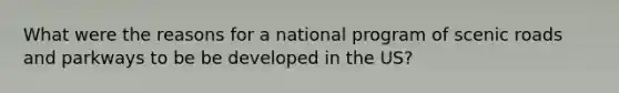 What were the reasons for a national program of scenic roads and parkways to be be developed in the US?