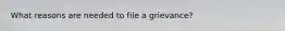 What reasons are needed to file a grievance?