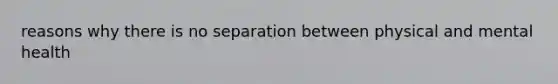 reasons why there is no separation between physical and mental health