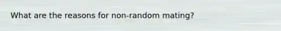 What are the reasons for non-random mating?