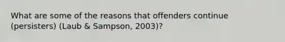 What are some of the reasons that offenders continue (persisters) (Laub & Sampson, 2003)?