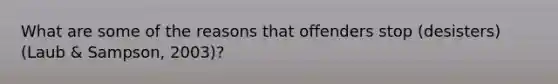 What are some of the reasons that offenders stop (desisters) (Laub & Sampson, 2003)?