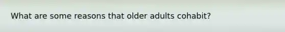 What are some reasons that older adults cohabit?