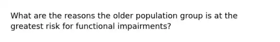 What are the reasons the older population group is at the greatest risk for functional impairments?