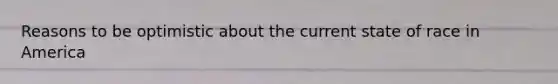 Reasons to be optimistic about the current state of race in America
