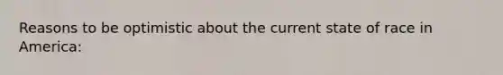 Reasons to be optimistic about the current state of race in America: