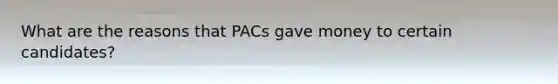 What are the reasons that PACs gave money to certain candidates?