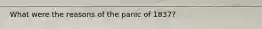 What were the reasons of the panic of 1837?