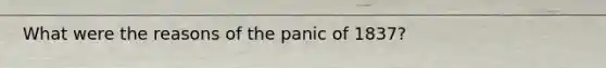 What were the reasons of the panic of 1837?