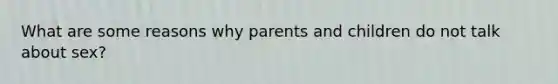 What are some reasons why parents and children do not talk about sex?