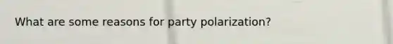 What are some reasons for party polarization?