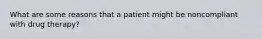 What are some reasons that a patient might be noncompliant with drug therapy?