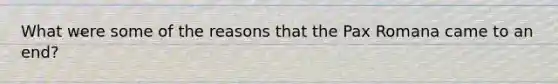 What were some of the reasons that the Pax Romana came to an end?