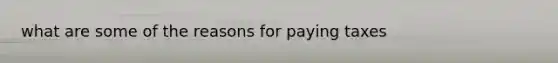 what are some of the reasons for paying taxes