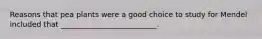 Reasons that pea plants were a good choice to study for Mendel included that __________________________.