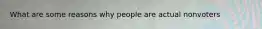 What are some reasons why people are actual nonvoters